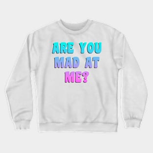 Funny ARE YOU MAD AT ME? Crewneck Sweatshirt